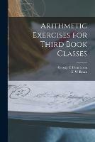 Arithmetic Exercises for Third Book Classes [microform]