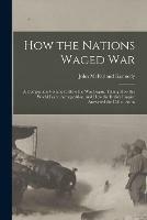 How the Nations Waged War; a Companion Volume to How the War Began, Telling How the World Faced Armageddon, and How the British Empire Answered the Call to Arms
