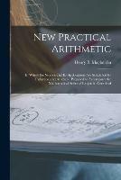 New Practical Arithmetic [microform]: in Which the Science and Its Applications Are Simplified by Induction and Analysis: Prepared to Accompany the Mathematical Series of Benjamin Greenleaf