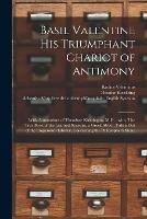 Basil Valentine His Triumphant Chariot of Antimony: With Annotations of Theodore Kirkringius, M.D.: With, The True Book of the Learned Synesius, a Greek Abbot, Taken out of the Emperour's Library, Concerning the Philosopher's Stone - Theodor 1640-1693 Kerckring - cover