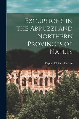 Excursions in the Abruzzi and Northern Provinces of Naples [microform] - Keppel Richard 1779-1851 Craven - cover