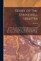 Story of the Springhill Disaster [microform]: Comprising a Full and Authentic Account of the Great Coal Mining Explosion at Springhill Mines, Nova Scotia, February 21st, 1891: Including a History of Springhill and Its Collieries: Also, a Descrption...