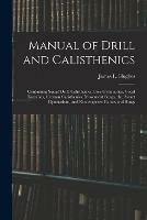 Manual of Drill and Calisthenics [microform]: Containing Squad Drill, Calisthenics, Free Gymnastics, Vocal Exercises, German Calisthenics, Movement Songs, the Pocket Gymnasium, and Kindergarten Games and Songs