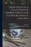 Hand-book of a Collection of Chinese Porcelains Loaned by James A. Garland