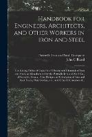 Handbook for Engineers, Architects, and Other Workers in Iron and Steel: Containing Tables of Capacity of I Beams and Channels of Iron and Steel, as Manufactured by the Pottsville Iron and Steel Co., of Pottsville, Penna., Also, Design and Calculation...
