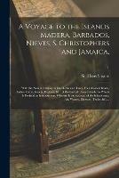 A Voyage to the Islands Madera, Barbados, Nieves, S. Christophers and Jamaica,: With the Natural History of the Herbs and Trees, Four-footed Beasts, Fishes, Birds, Insects, Reptiles, &c. of the Last of Those Islands; to Which is Prefix'd An...; 1 - cover