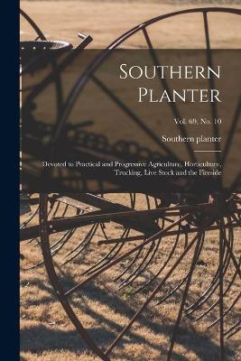 Southern Planter: Devoted to Practical and Progressive Agriculture, Horticulture, Trucking, Live Stock and the Fireside; vol. 69, no. 10 - cover