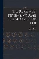 The Review of Reviews, Volume 23, January - June 1901