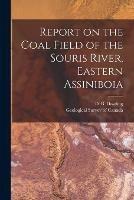 Report on the Coal Field of the Souris River, Eastern Assiniboia [microform]