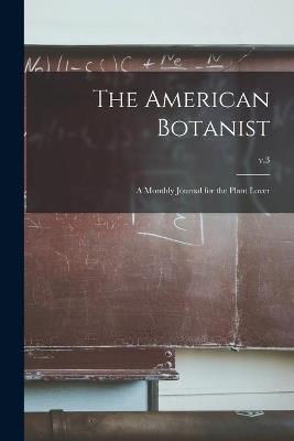 The American Botanist: a Monthly Journal for the Plant Lover; v.3 - Anonymous - cover