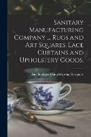 Sanitary Manufacturing Company ... Rugs and Art Squares, Lace Curtains and Upholstery Goods. - cover
