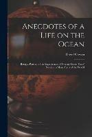 Anecdotes of a Life on the Ocean [microform]: Being a Portion of the Experiences of Twenty-seven Years' Service in Many Parts of the World
