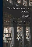 The Elements of Logic.: In Four Books. ... Designed Particularly for Young Gentlemen at the University; and to Prepare the Way to the Study of Philosophy and the Mathematics.
