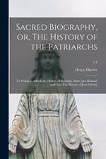 Sacred Biography, or, The History of the Patriarchs: to Which is Added, the History of Deborah, Ruth, and Hannah [and Also The History of Jesus Christ]; v.4