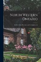 North Western Ontario [microform]: Its Boundaries, Resources and Communications