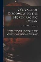 A Voyage of Discovery to the North Pacific Ocean [microform]: in Which the Coast of Asia, From the Lat. of 35@ North to the Lat. of 52@ North, the Island of Insu (commonly Known Under the Name of the Land of Jesso), the North, South and East Coasts Of...