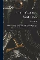 Piece Goods Manual: Fabrics Described; Textile, Knit Goods, Weaving Terms, Etc., Explained; With Notes on the Classification of Samples - cover