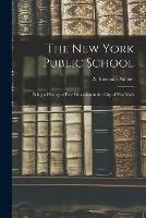The New York Public School: Being a History of Free Education in the City of New York - cover