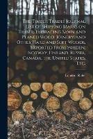 The Timber Trades Journal List of Shipping Marks on Timber, Embracing Sawn and Planed Wood, Joinery, and Other Hard and Soft Woods, Exported From Sweden, Norway, Finland, Russia, Canada, the United States, Etc.
