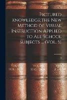 Pictured Knowledge;the New Method of Visual Instruction Applied to All School Subjects ... (Vol. 5); 5
