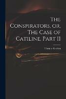 The Conspirators, or, The Case of Catiline, Part II