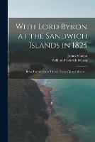 With Lord Byron at the Sandwich Islands in 1825; Being Extracts From Thems. Diary of James Macrae ..