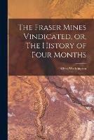 The Fraser Mines Vindicated, or, The History of Four Months [microform]