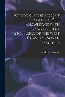 Report on the Present State of Our Knowledge With Regard to the Mollusca of the West Coast of North America