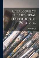 Catalogue of the Memorial Exhibition of Portraits