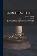 Diabetes Mellitus: Its History, Chemistry, Anatomy, Pathology, Physiology, and Treatment. Illustrated With Woodcuts, and Cases Successfully Treated