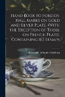 Hand Book to Foreign Hall Marks on Gold and Silver Plate. (With the Exception of Those on French Plate) Containing 163 Stamps