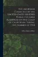 The Ascidians Collected by the United States Fisheries Bureau Steamer Albatross on the Coast of California During the Summer of 1904