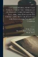 Life and Works, Now First Completed by the Introd. of His Private Correspondence. Rev., Arr., and Edited by T.S. Grimshawe. With an Essay on the Genius and Poetry of Cowper; 1