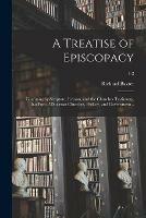 A Treatise of Episcopacy; Confuting by Scripture, Reason, and the Churches Testimony, That Fort of Diocesan Churches, Prelacy, and Government ..; 1-2