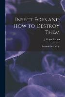 Insect Foes and How to Destroy Them [microform]: Economic Entomology