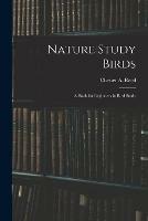 Nature Study Birds: A Book for Beginners in Bird Study