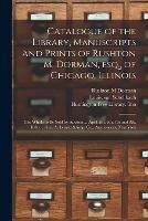 Catalogue of the Library, Manuscripts and Prints of Rushton M. Dorman, Esq., of Chicago, Illinois: the Whole to Be Sold by Auction ... April 5th, 6th, 7th and 8th, 1886 ... Geo. A. Leavitt & Co., Auctioneers, New York