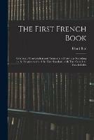 The First French Book: Grammar, Conversation and Translation Drawn up According to the Requirements of the First Standard, With Two Complete Vocabularies