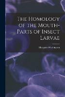 The Homology of the Mouth-parts of Insect Larvae