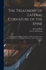 The Treatment of Lateral Curvature of the Spine: With Appendix Giving an Analysis of 1000 Consecutive Cases Treated by Posture and Exercise Exclusively, Without Mechanical Supports