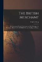 The British Merchant; Or, Commerce Preserv'd In Answer to The Mercator, Or Commerce Retriev'd. To Be Publish'd Every Tuesday and Friday