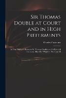 Sir Thomas Double at Court and in High Preferments: in Two Dialogues Between Sir Thomas Double and Sir Richard Comover, Alias Mr. Whiglove. Part I and II