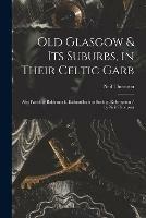 Old Glasgow & Its Suburbs, in Their Celtic Garb: Also Parish of Baldernock, Kirkintilloch to Stirling, Robroyston / by Neil Thomson