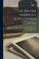 The British American Elocutionist [microform]: and Rhetorical Reader, Containing Selections From Knowles's Elocutionist and Additional Pieces From Living Authors, With General Rules Interspersed as Reading Lessons