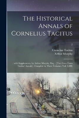 The Historical Annals of Cornelius Tacitus: : With Supplements, by Arthur Murphy, Esq.: [Two Lines From Tacitus' Annals]: Complete in Three Volumes. Vol. I[-III]; 2 - Cornelius Tacitus,Arthur 1727-1805 Ed Murphy - cover