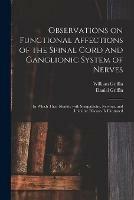 Observations on Functional Affections of the Spinal Cord and Ganglionic System of Nerves: in Which Their Identity With Sympathetic, Nervous, and Imitative Diseases is Illustrated