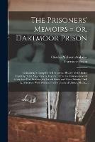 The Prisoners' Memoirs = or, Dartmoor Prison: Containing a Complete and Impartial History of the Entire Captivity of the Americans in England, From the Commencement of the Last War Between the United States and Great Britain, Until All Prisoners Were...
