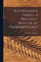 Australasian Fossils, a Students' Manual of Palaeontology