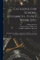 Catalogue of School Appliances, Pupils' Work, Etc. [microform]: Exhibited by the Education Department of Ontario, Canada, at the World's Columbian Exposition, Chicago, 1893