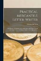 Practical Mercantile Letter-writer: a Collection of Modern Letters of Business With Notes Critical and Explanatory, an Analytical Index, and an Appendix ... - William Anderson - cover